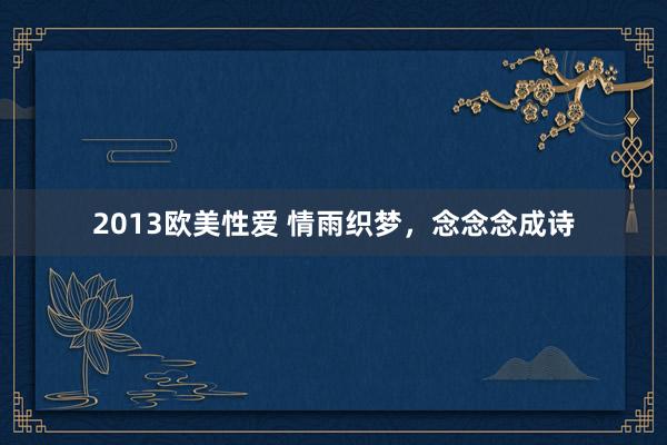 2013欧美性爱 情雨织梦，念念念成诗