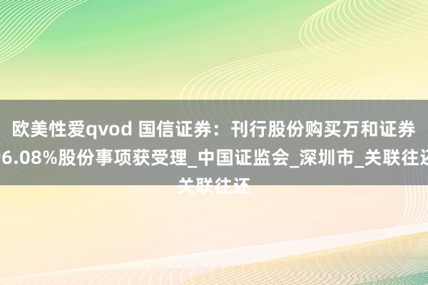 欧美性爱qvod 国信证券：刊行股份购买万和证券96.08%股份事项获受理_中国证监会_深圳市_关联往还