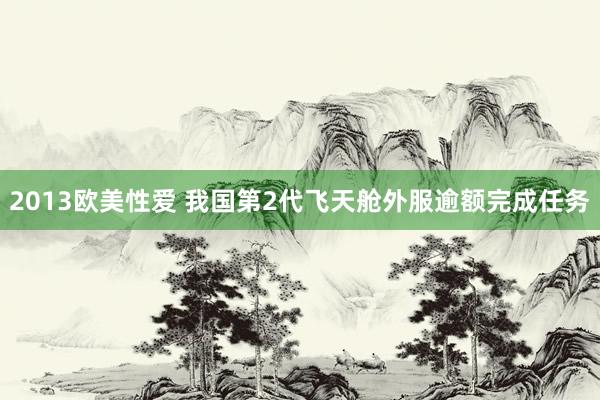 2013欧美性爱 我国第2代飞天舱外服逾额完成任务